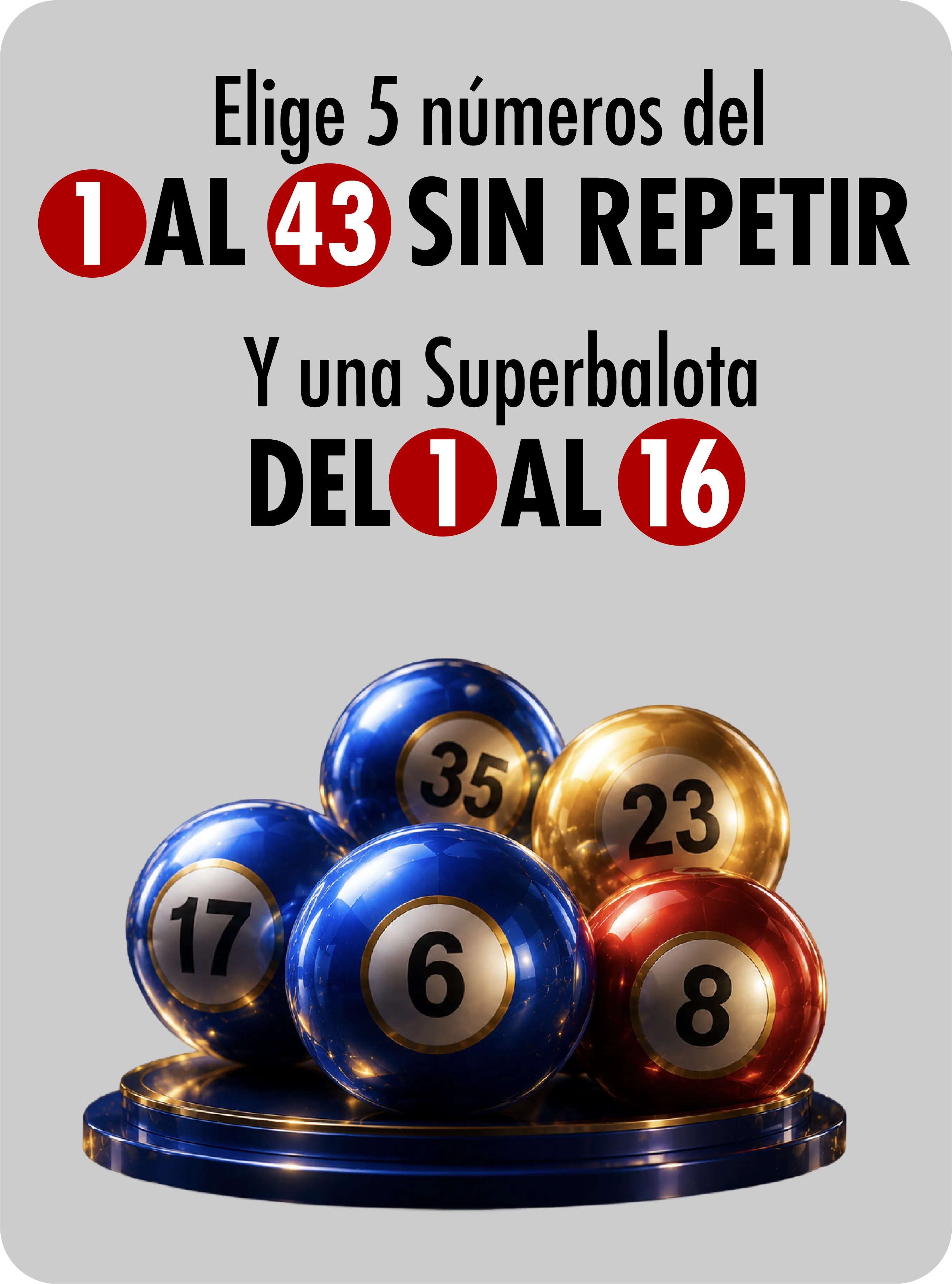 Elige 5 números del 1 al 43 sin repetir y una superbalota del 1 al 16